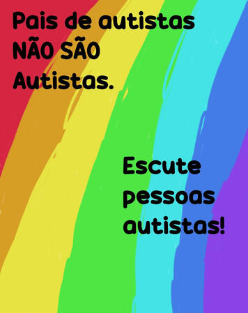 Postês colorido com os dizeres: "Pais de autistas não são autistas. Escute pessoas Autistas".